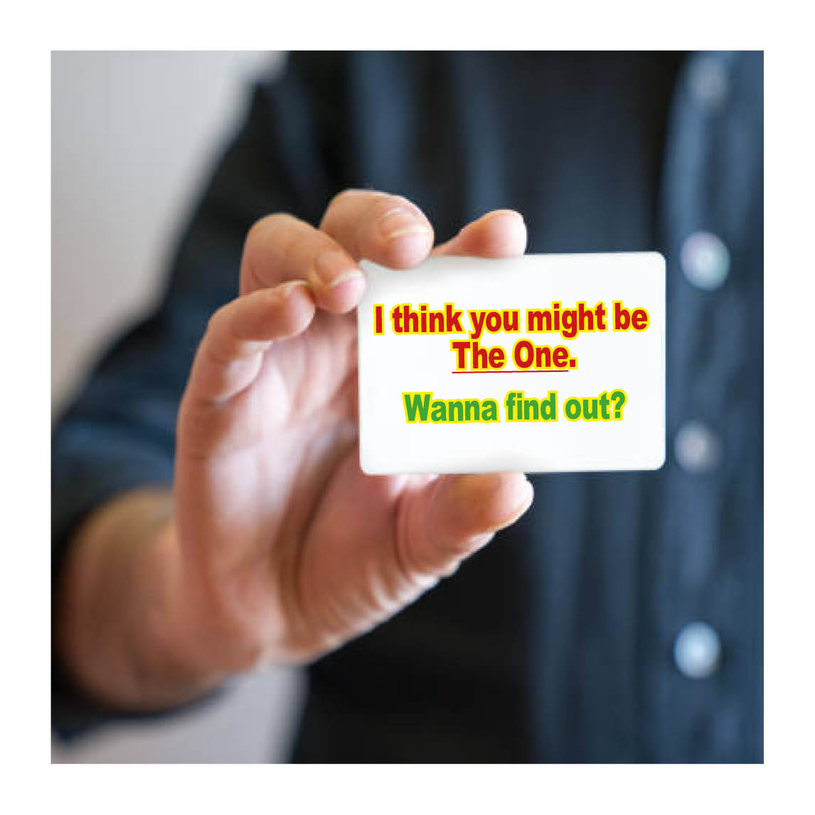 I think you might be The One. Wanna find out?