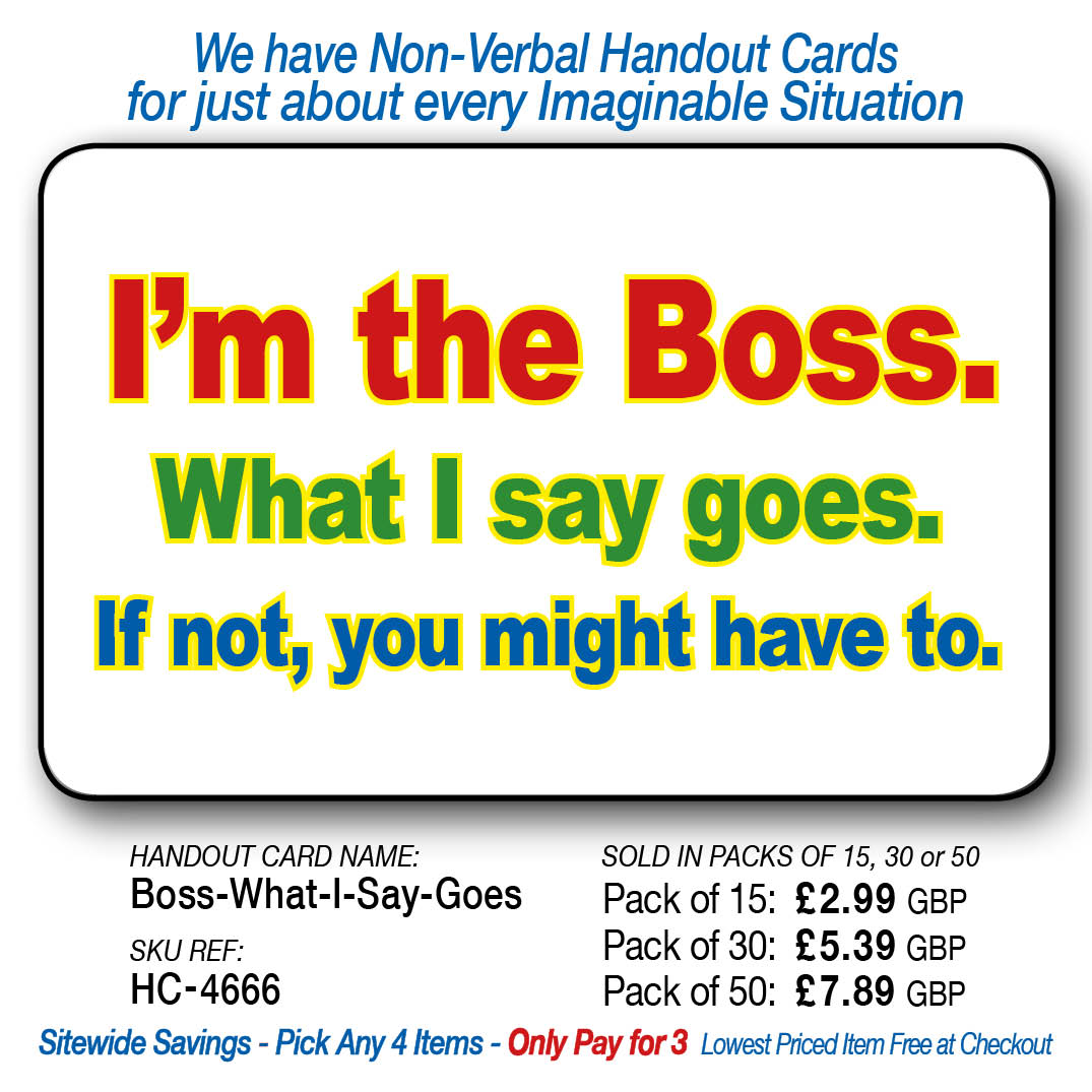 I'm the Boss. What I say goes. Or if not, you might.